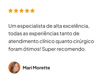 Avaliação da Pacientes Mari Morette via Google: Um especialista de alta excelência, todas as experiências tanto de atendimento clínico quanto cirúrgico foram ótimos! Super recomendo.